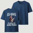 Don't Mess With Old People We Didn't Get This Age By Being Stupid T-Shirt