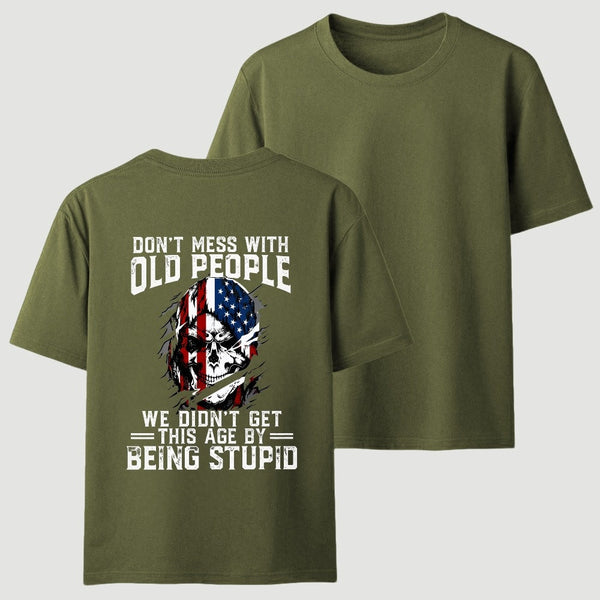 Don't Mess With Old People We Didn't Get This Age By Being Stupid T-Shirt