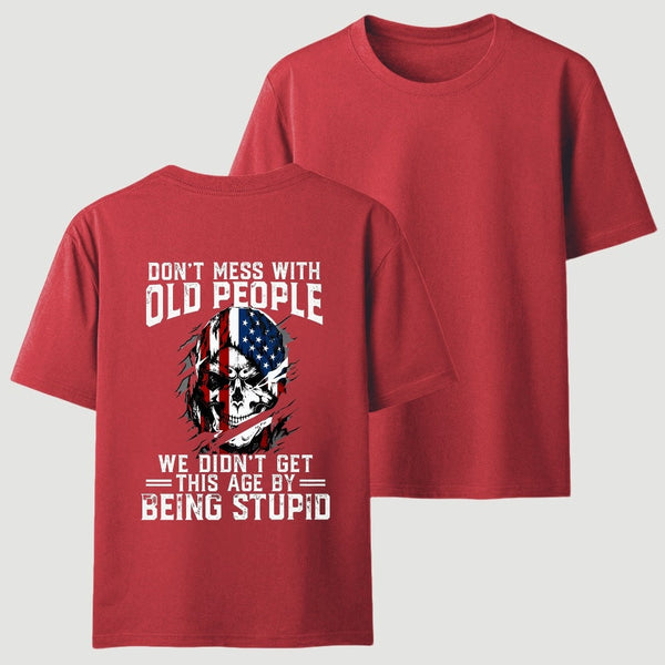 Don't Mess With Old People We Didn't Get This Age By Being Stupid T-Shirt