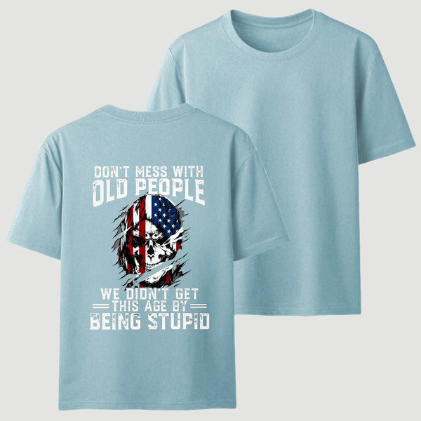 Don't Mess With Old People We Didn't Get This Age By Being Stupid T-Shirt