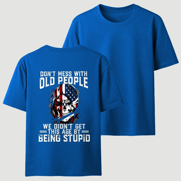 Don't Mess With Old People We Didn't Get This Age By Being Stupid T-Shirt