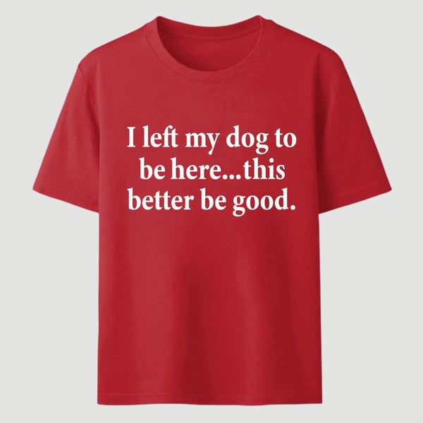 I Left My Dog To Be Here Funny T-Shirt