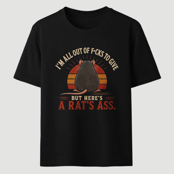 I'm All Out of F*cks to Give But Here's a Rat's Ass T-Shirt