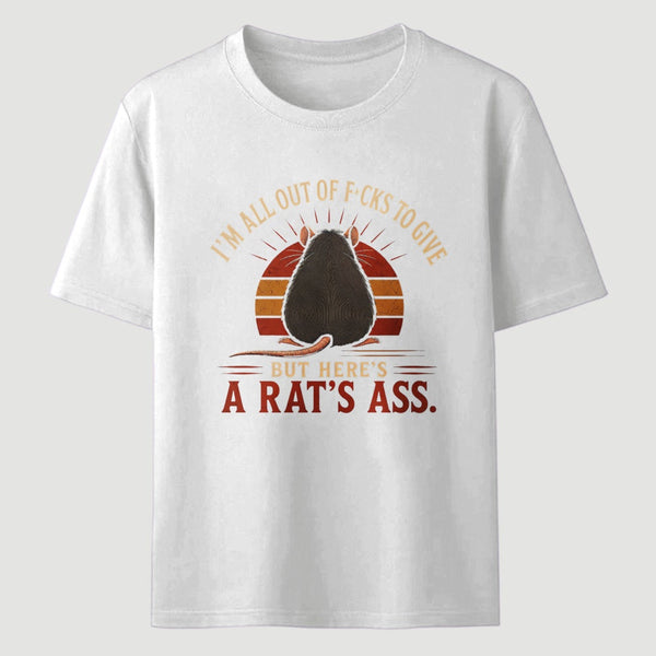 I'm All Out of F*cks to Give But Here's a Rat's Ass T-Shirt