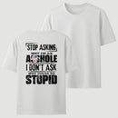 Stop Asking Why I'm An Asshole I Don't Ask Why You're So Stupid T-Shirt