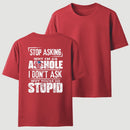 Stop Asking Why I'm An Asshole I Don't Ask Why You're So Stupid T-Shirt