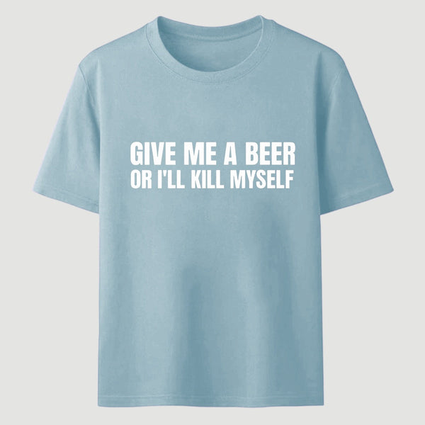 Give Me A Beer Unisex Funny T-Shirt