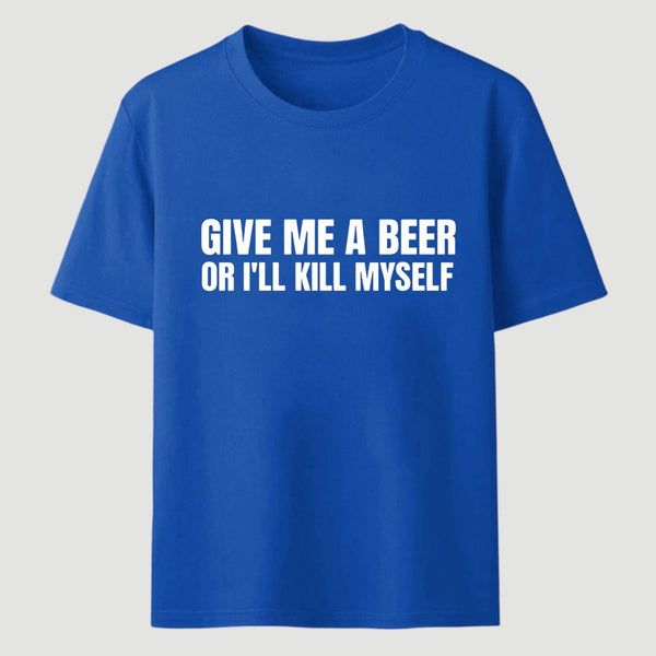 Give Me A Beer Unisex Funny T-Shirt