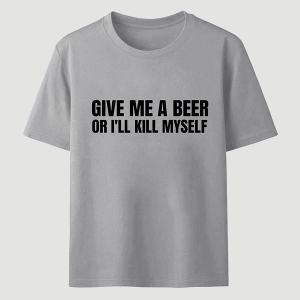 Give Me A Beer Unisex Funny T-Shirt
