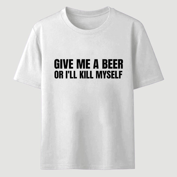 Give Me A Beer Unisex Funny T-Shirt
