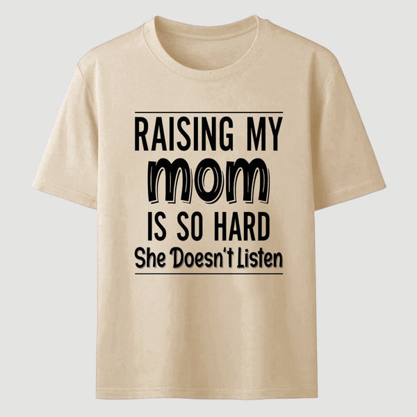 Raising My Mom Is So Hard She Doesn't Listen T-Shirt