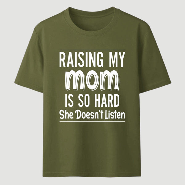 Raising My Mom Is So Hard She Doesn't Listen T-Shirt