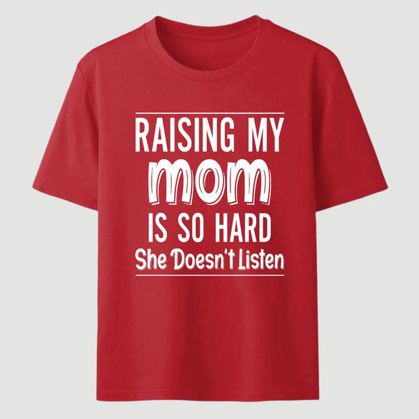 Raising My Mom Is So Hard She Doesn't Listen T-Shirt
