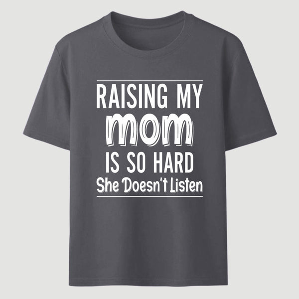 Raising My Mom Is So Hard She Doesn't Listen T-Shirt