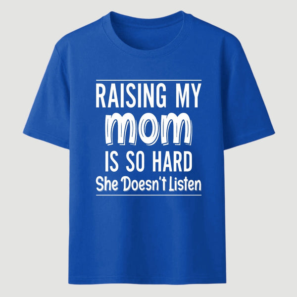 Raising My Mom Is So Hard She Doesn't Listen T-Shirt