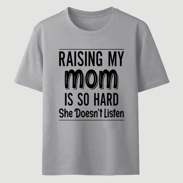 Raising My Mom Is So Hard She Doesn't Listen T-Shirt