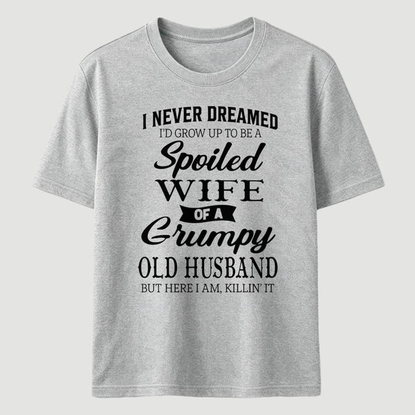 Spoiled Wife Of A Grumpy Old Husband Funny Quote T-Shirt