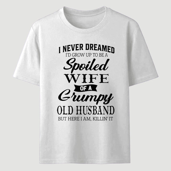 Spoiled Wife Of A Grumpy Old Husband Funny Quote T-Shirt