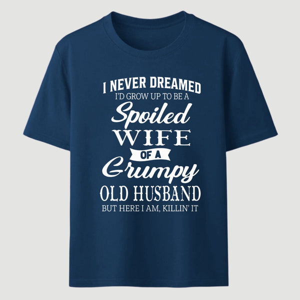 Spoiled Wife Of A Grumpy Old Husband Funny Quote T-Shirt