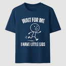 Wait For Me I Have Little Legs T-Shirt Designed for Walkers