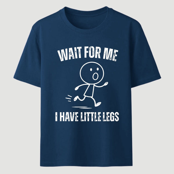 Wait For Me I Have Little Legs T-Shirt Designed for Walkers