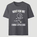 Wait For Me I Have Little Legs T-Shirt Designed for Walkers