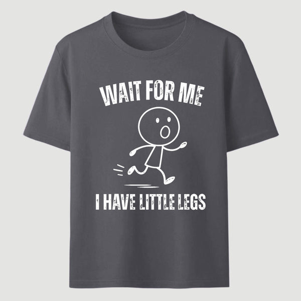 Wait For Me I Have Little Legs T-Shirt Designed for Walkers