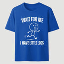 Wait For Me I Have Little Legs T-Shirt Designed for Walkers
