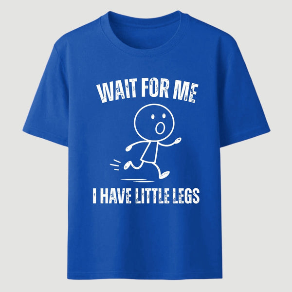 Wait For Me I Have Little Legs T-Shirt Designed for Walkers