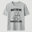 Wait For Me I Have Little Legs T-Shirt Designed for Walkers