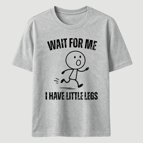 Wait For Me I Have Little Legs T-Shirt Designed for Walkers