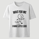 Wait For Me I Have Little Legs T-Shirt Designed for Walkers
