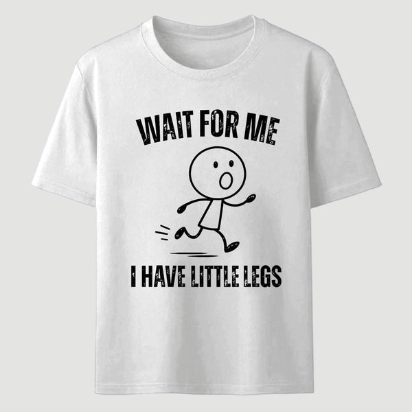 Wait For Me I Have Little Legs T-Shirt Designed for Walkers