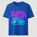 Be Careful I'm Not Sure Which Me I Am Today T-Shirt