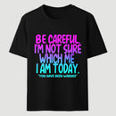 Be Careful I'm Not Sure Which Me I Am Today T-Shirt