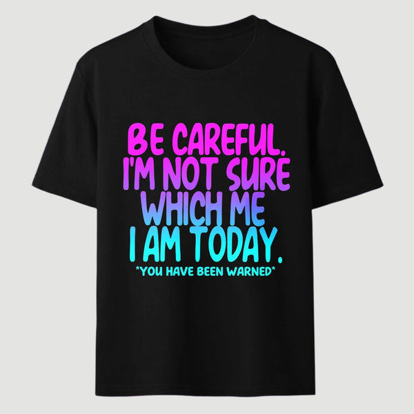 Be Careful I'm Not Sure Which Me I Am Today T-Shirt