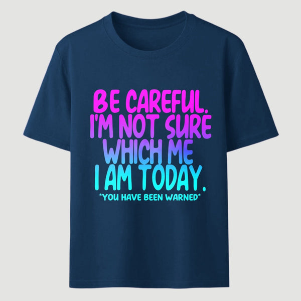 Be Careful I'm Not Sure Which Me I Am Today T-Shirt