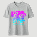 Be Careful I'm Not Sure Which Me I Am Today T-Shirt