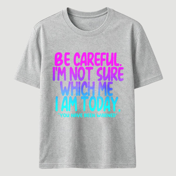 Be Careful I'm Not Sure Which Me I Am Today T-Shirt