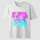 Be Careful I'm Not Sure Which Me I Am Today T-Shirt