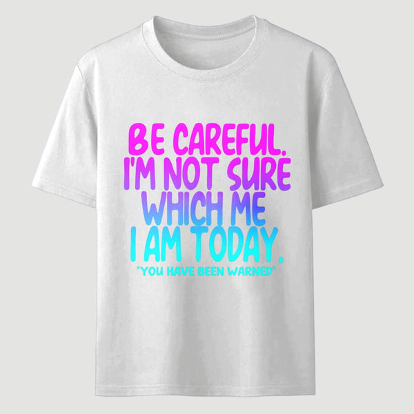 Be Careful I'm Not Sure Which Me I Am Today T-Shirt