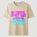 Be Careful I'm Not Sure Which Me I Am Today T-Shirt