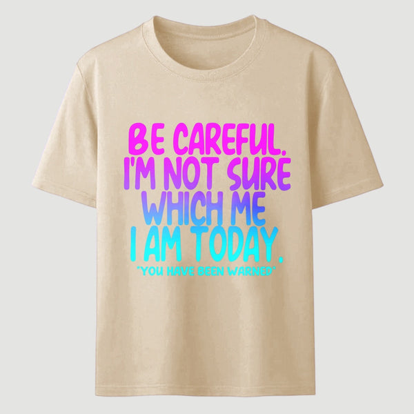 Be Careful I'm Not Sure Which Me I Am Today T-Shirt