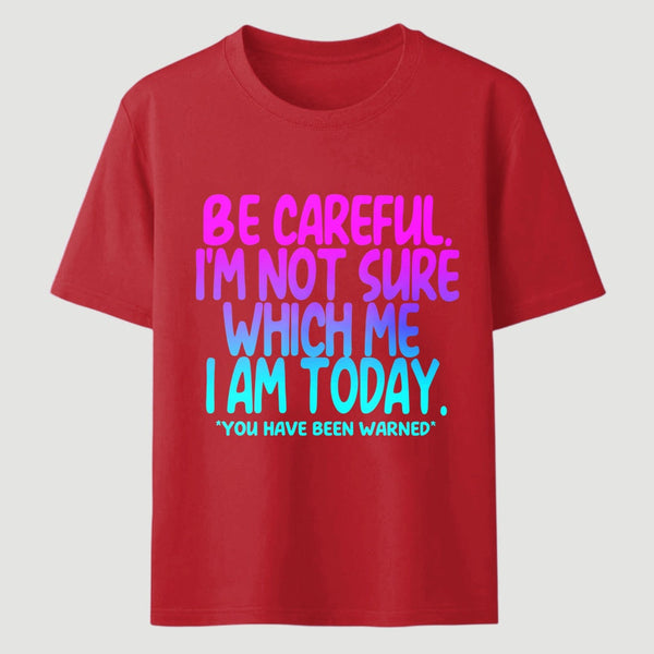 Be Careful I'm Not Sure Which Me I Am Today T-Shirt