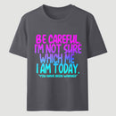 Be Careful I'm Not Sure Which Me I Am Today T-Shirt
