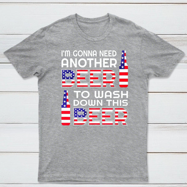I M Gonna Need Another Beer To Wash Down This Beer Classic T-shirt