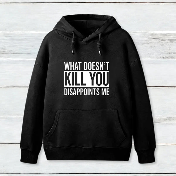 What Doesn T Kill You Disappoints Me Hoodie