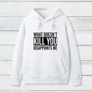 What Doesn T Kill You Disappoints Me Hoodie