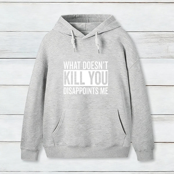 What Doesn T Kill You Disappoints Me Hoodie