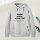 Work Again Seriously Hoodie